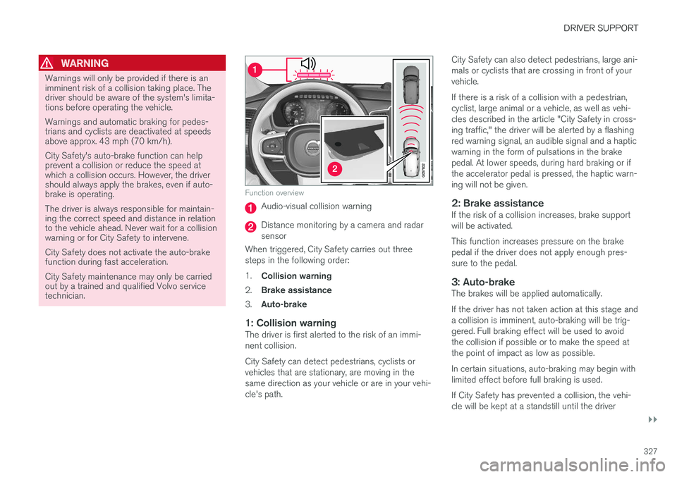VOLVO XC90 TWIN ENGINE HYBRID 2017 Repair Manual DRIVER SUPPORT
}}
327
WARNING
Warnings will only be provided if there is animminent risk of a collision taking place. Thedriver should be aware of the system's limita-tions before operating the v VOLVO XC90 TWIN ENGINE HYBRID 2017 Repair Manual DRIVER SUPPORT
}}
327
WARNING
Warnings will only be provided if there is animminent risk of a collision taking place. Thedriver should be aware of the system's limita-tions before operating the v