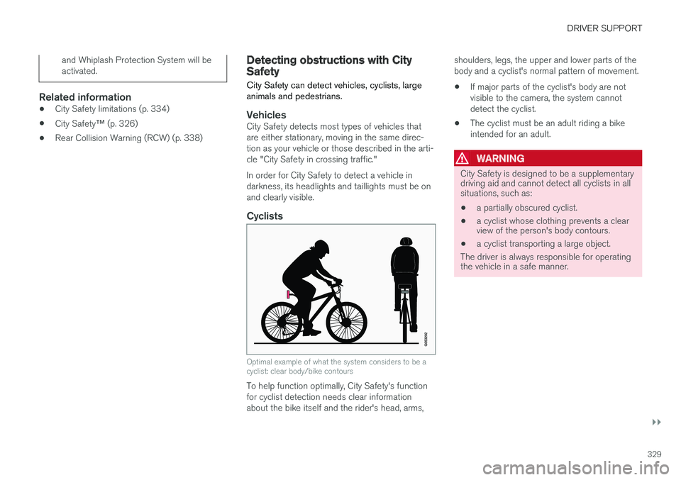 VOLVO XC90 TWIN ENGINE HYBRID 2017 User Guide DRIVER SUPPORT
}}
329
and Whiplash Protection System will beactivated.

Related information
•City Safety limitations (p. 334)
•City Safety™ (p. 326)
•Rear Collision Warning (RCW) (p. 338)
Dete