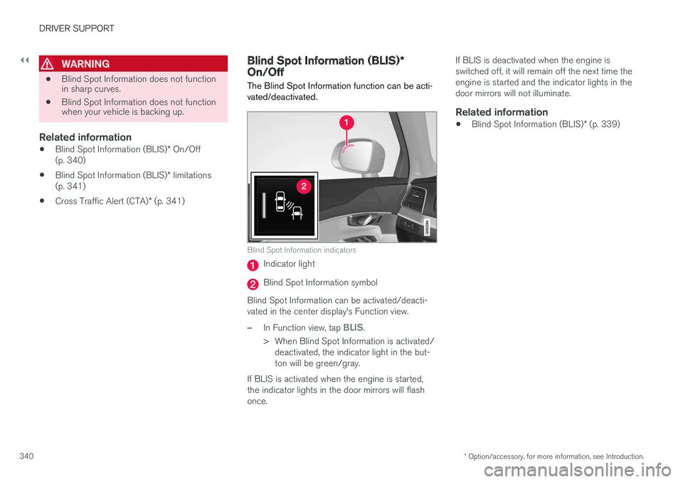 VOLVO XC90 TWIN ENGINE HYBRID 2017 Owners Manual ||
DRIVER SUPPORT
* Option/accessory, for more information, see Introduction.340
WARNING
•Blind Spot Information does not functionin sharp curves.
•Blind Spot Information does not functionwhen yo VOLVO XC90 TWIN ENGINE HYBRID 2017 Owners Manual ||
DRIVER SUPPORT
* Option/accessory, for more information, see Introduction.340
WARNING
•Blind Spot Information does not functionin sharp curves.
•Blind Spot Information does not functionwhen yo