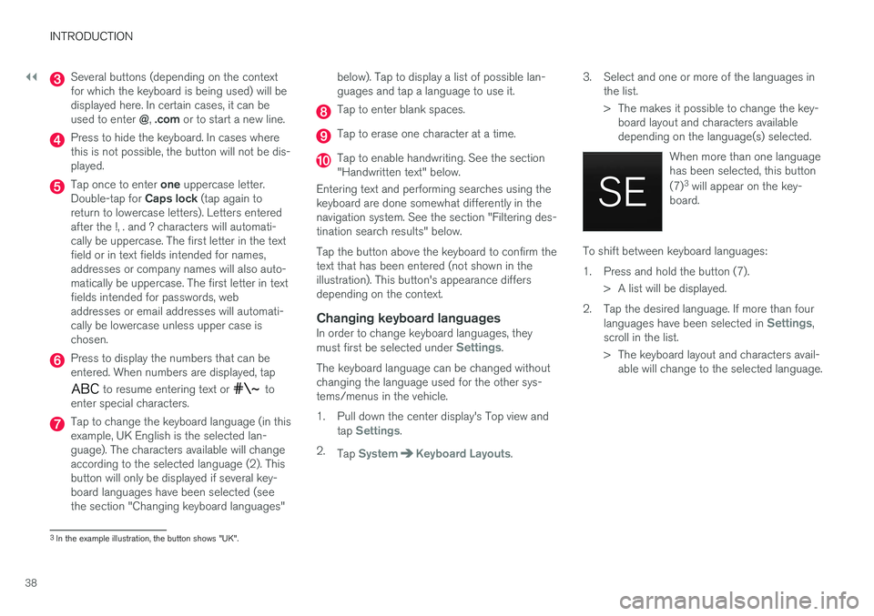 VOLVO XC90 TWIN ENGINE HYBRID 2017  Owners Manual ||
INTRODUCTION
38
Several buttons (depending on the contextfor which the keyboard is being used) will bedisplayed here. In certain cases, it can beused to enter @, .com or to start a new line.
Press 