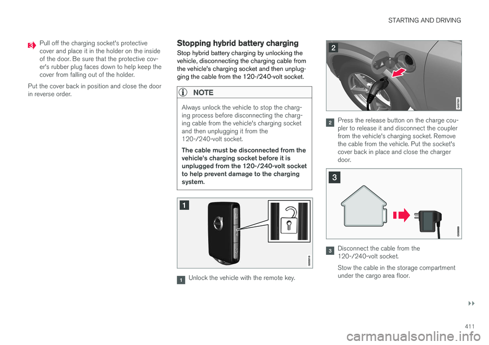 VOLVO XC90 TWIN ENGINE HYBRID 2017  Owners Manual STARTING AND DRIVING
}}
411
Pull off the charging socket's protectivecover and place it in the holder on the insideof the door. Be sure that the protective cov-er's rubber plug faces down to h