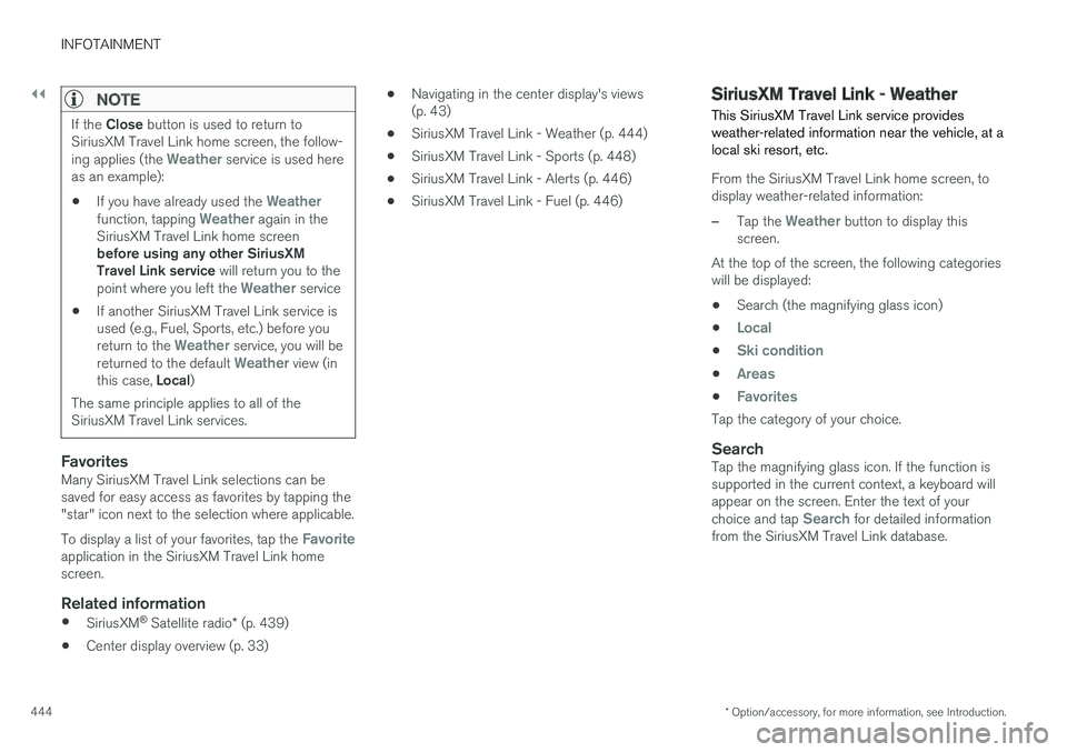 VOLVO XC90 TWIN ENGINE HYBRID 2017 Owners Manual ||
INFOTAINMENT
* Option/accessory, for more information, see Introduction.444
NOTE
If the Close button is used to return toSiriusXM Travel Link home screen, the follow-ing applies (the Weather servi VOLVO XC90 TWIN ENGINE HYBRID 2017 Owners Manual ||
INFOTAINMENT
* Option/accessory, for more information, see Introduction.444
NOTE
If the Close button is used to return toSiriusXM Travel Link home screen, the follow-ing applies (the Weather servi