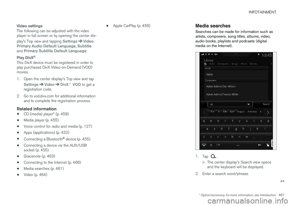 VOLVO XC90 TWIN ENGINE HYBRID 2017  Owners Manual INFOTAINMENT
}}
* Option/accessory, for more information, see Introduction.461

Video settings
The following can be adjusted with the videoplayer in full screen or by opening the center dis-
play'
