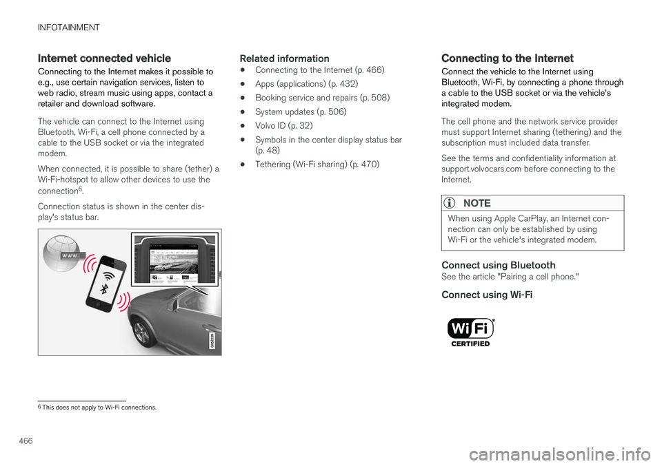 VOLVO XC90 TWIN ENGINE HYBRID 2017  Owners Manual INFOTAINMENT
466
Internet connected vehicle
Connecting to the Internet makes it possible toe.g., use certain navigation services, listen toweb radio, stream music using apps, contact aretailer and dow