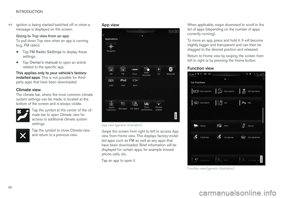 VOLVO XC90 TWIN ENGINE HYBRID 2017  Owners Manual ||
INTRODUCTION
46
ignition is being started/switched off or when amessage is displayed on the screen.

Going to Top view from an app
To pull down Top view when an app is running(e.g., FM radio):
•T