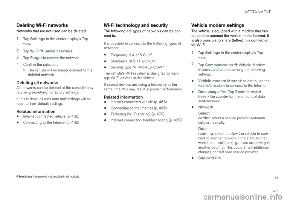 VOLVO XC90 TWIN ENGINE HYBRID 2017  Owners Manual INFOTAINMENT
}}
471
Deleting Wi-Fi networks
Networks that are not used can be deleted.
1.Tap Settings in the center display's Topview.
2.Tap Wi-FiSaved networks.
3.Tap Forget to remove the network