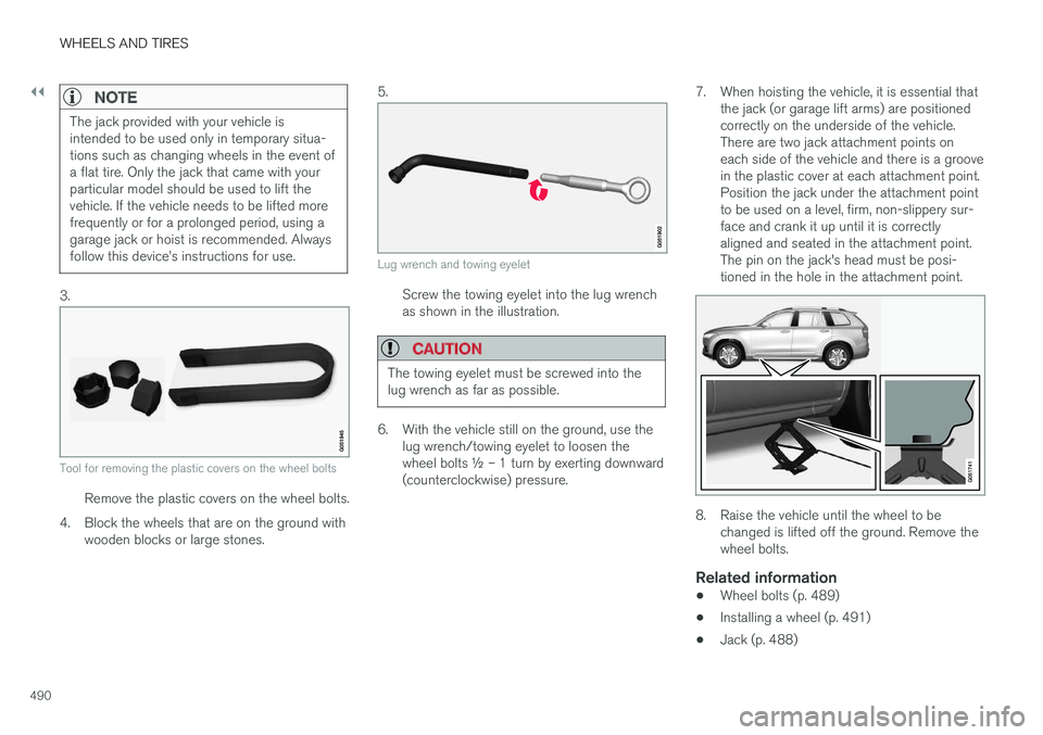 VOLVO XC90 TWIN ENGINE HYBRID 2017 Owners Manual ||
WHEELS AND TIRES
490
NOTE
The jack provided with your vehicle isintended to be used only in temporary situa-tions such as changing wheels in the event ofa flat tire. Only the jack that came with y VOLVO XC90 TWIN ENGINE HYBRID 2017 Owners Manual ||
WHEELS AND TIRES
490
NOTE
The jack provided with your vehicle isintended to be used only in temporary situa-tions such as changing wheels in the event ofa flat tire. Only the jack that came with y