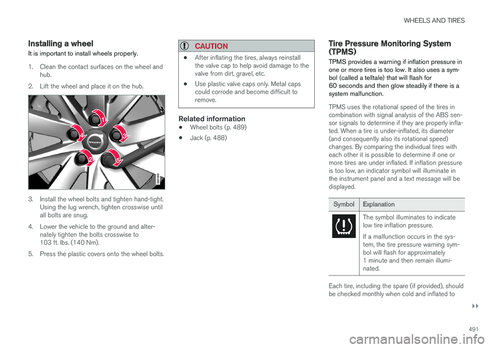 VOLVO XC90 TWIN ENGINE HYBRID 2017 Owners Manual WHEELS AND TIRES
}}
491
Installing a wheel
It is important to install wheels properly.
1. Clean the contact surfaces on the wheel andhub.
2.Lift the wheel and place it on the hub.
3. Install the wheel VOLVO XC90 TWIN ENGINE HYBRID 2017 Owners Manual WHEELS AND TIRES
}}
491
Installing a wheel
It is important to install wheels properly.
1. Clean the contact surfaces on the wheel andhub.
2.Lift the wheel and place it on the hub.
3. Install the wheel
