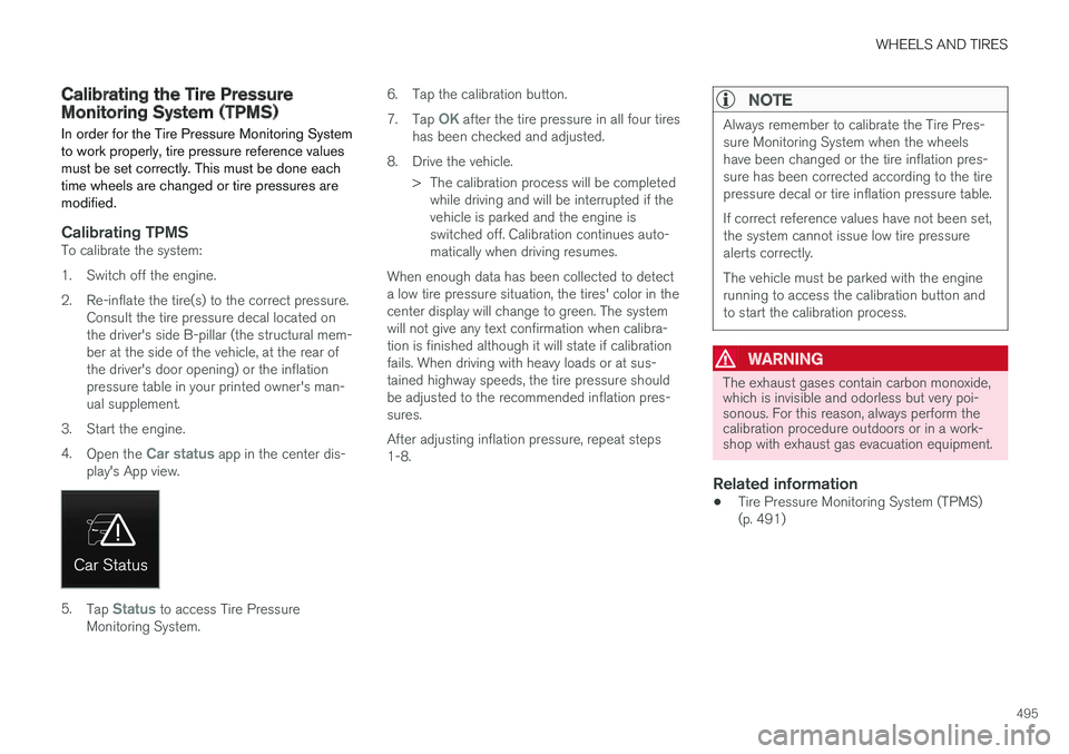 VOLVO XC90 TWIN ENGINE HYBRID 2017  Owners Manual WHEELS AND TIRES
495
Calibrating the Tire PressureMonitoring System (TPMS)
In order for the Tire Pressure Monitoring Systemto work properly, tire pressure reference valuesmust be set correctly. This m