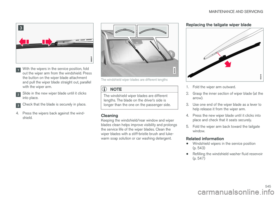 VOLVO XC90 TWIN ENGINE HYBRID 2017  Owners Manual MAINTENANCE AND SERVICING
545
With the wipers in the service position, foldout the wiper arm from the windshield. Pressthe button on the wiper blade attachmentand pull the wiper blade straight out, pa