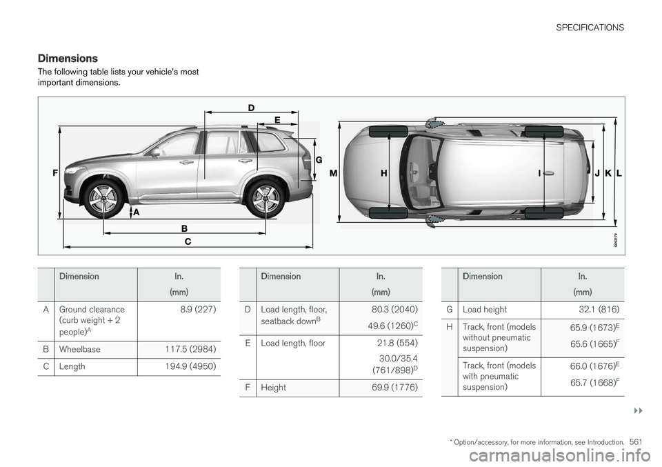 VOLVO XC90 TWIN ENGINE HYBRID 2017  Owners Manual SPECIFICATIONS
}}
* Option/accessory, for more information, see Introduction.561
Dimensions
The following table lists your vehicle's mostimportant dimensions.
DimensionIn.
(mm)
AGround clearance(c
