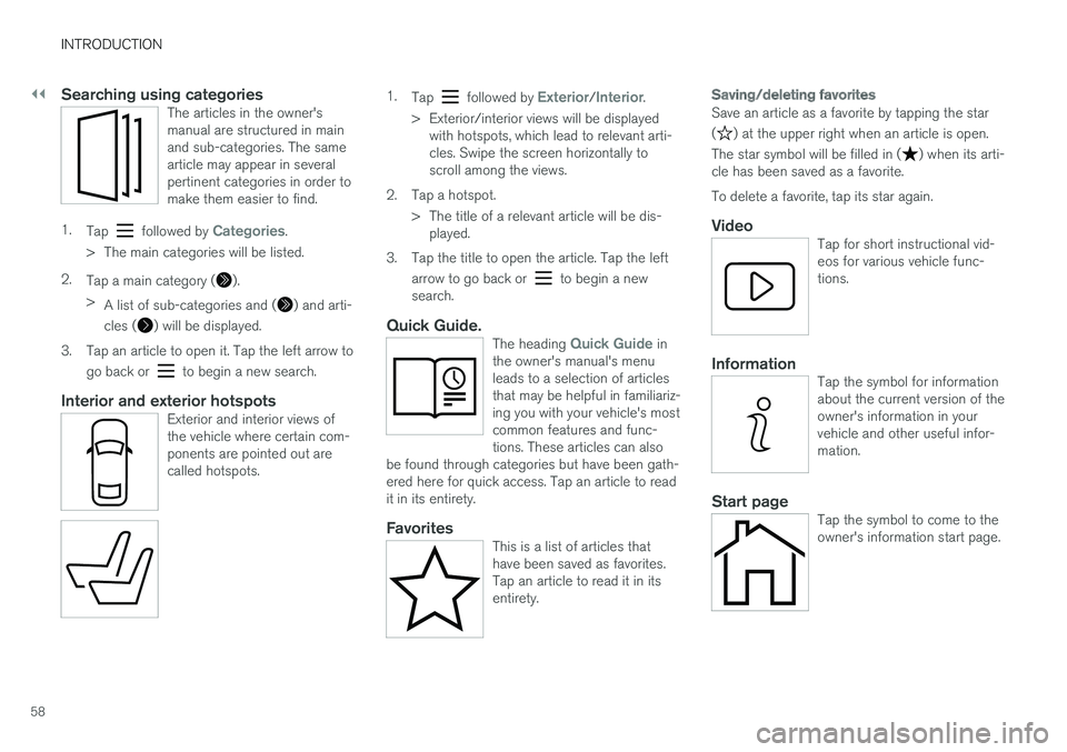 VOLVO XC90 TWIN ENGINE HYBRID 2017 Workshop Manual ||
INTRODUCTION
58

Searching using categories
The articles in the owner'smanual are structured in mainand sub-categories. The samearticle may appear in severalpertinent categories in order tomake