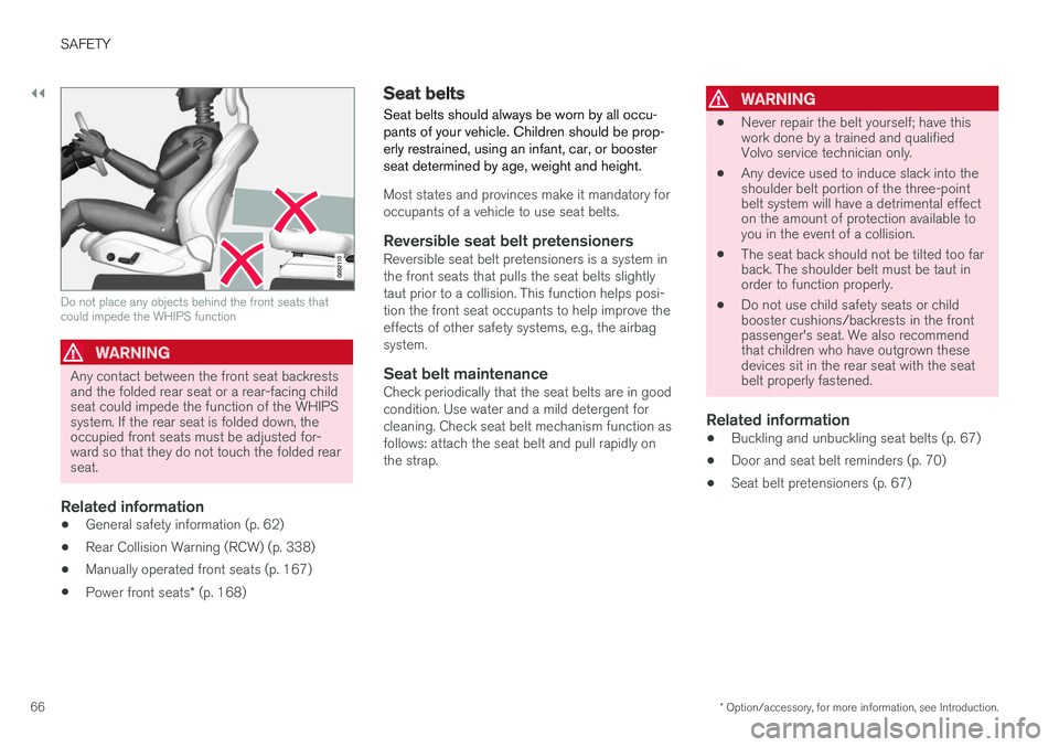 VOLVO XC90 TWIN ENGINE HYBRID 2017  Owners Manual ||
SAFETY
* Option/accessory, for more information, see Introduction.66
Do not place any objects behind the front seats thatcould impede the WHIPS function

WARNING
Any contact between the front seat 