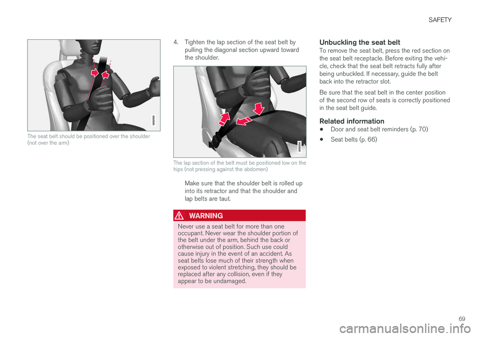 VOLVO XC90 TWIN ENGINE HYBRID 2017 Owners Manual SAFETY
69
The seat belt should be positioned over the shoulder(not over the arm)
4. Tighten the lap section of the seat belt bypulling the diagonal section upward towardthe shoulder.
The lap section o VOLVO XC90 TWIN ENGINE HYBRID 2017 Owners Manual SAFETY
69
The seat belt should be positioned over the shoulder(not over the arm)
4. Tighten the lap section of the seat belt bypulling the diagonal section upward towardthe shoulder.
The lap section o