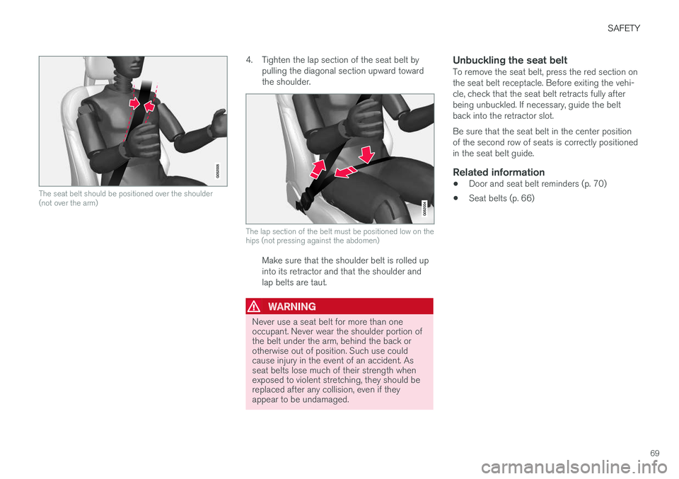 VOLVO XC90 TWIN ENGINE HYBRID 2017  Owners Manual SAFETY
69
The seat belt should be positioned over the shoulder(not over the arm)
4. Tighten the lap section of the seat belt bypulling the diagonal section upward towardthe shoulder.
The lap section o