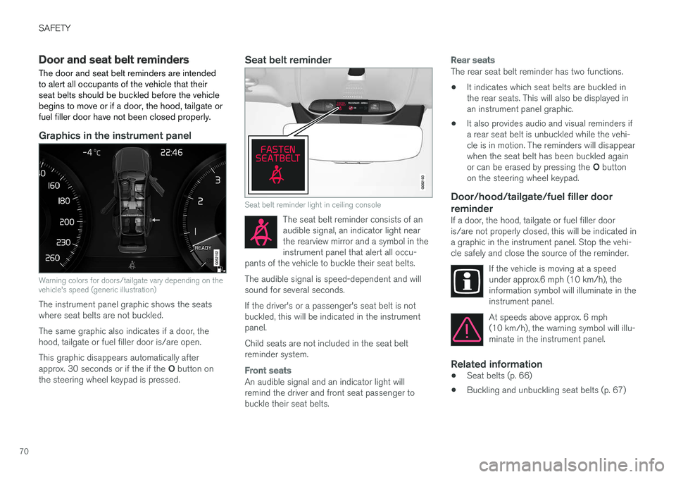 VOLVO XC90 TWIN ENGINE HYBRID 2017 Owners Guide SAFETY
70
Door and seat belt reminders
The door and seat belt reminders are intendedto alert all occupants of the vehicle that theirseat belts should be buckled before the vehiclebegins to move or if VOLVO XC90 TWIN ENGINE HYBRID 2017 Owners Guide SAFETY
70
Door and seat belt reminders
The door and seat belt reminders are intendedto alert all occupants of the vehicle that theirseat belts should be buckled before the vehiclebegins to move or if
