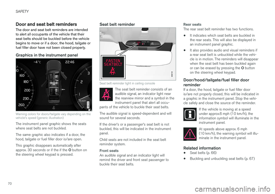 VOLVO XC90 TWIN ENGINE HYBRID 2017  Owners Manual SAFETY
70
Door and seat belt reminders
The door and seat belt reminders are intendedto alert all occupants of the vehicle that theirseat belts should be buckled before the vehiclebegins to move or if 