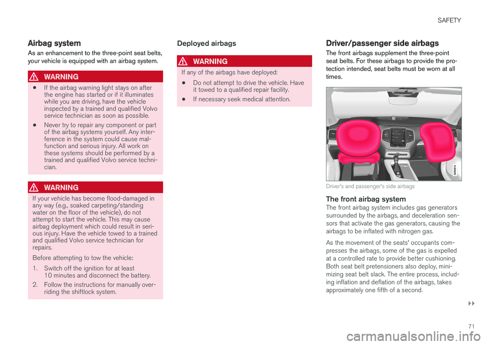VOLVO XC90 TWIN ENGINE HYBRID 2017 User Guide SAFETY
}}
71
Airbag system
As an enhancement to the three-point seat belts,your vehicle is equipped with an airbag system.
WARNING
•If the airbag warning light stays on afterthe engine has started VOLVO XC90 TWIN ENGINE HYBRID 2017 User Guide SAFETY
}}
71
Airbag system
As an enhancement to the three-point seat belts,your vehicle is equipped with an airbag system.
WARNING
•If the airbag warning light stays on afterthe engine has started
