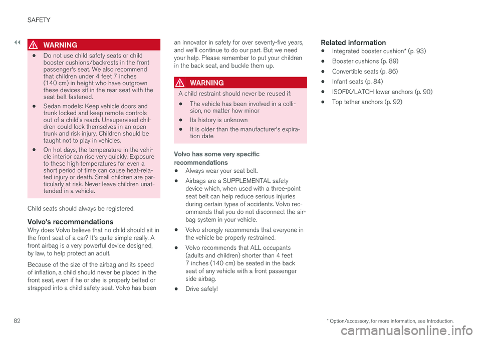 VOLVO XC90 TWIN ENGINE HYBRID 2017  Owners Manual ||
SAFETY
* Option/accessory, for more information, see Introduction.82

WARNING
•Do not use child safety seats or childbooster cushions/backrests in the frontpassenger's seat. We also recommend