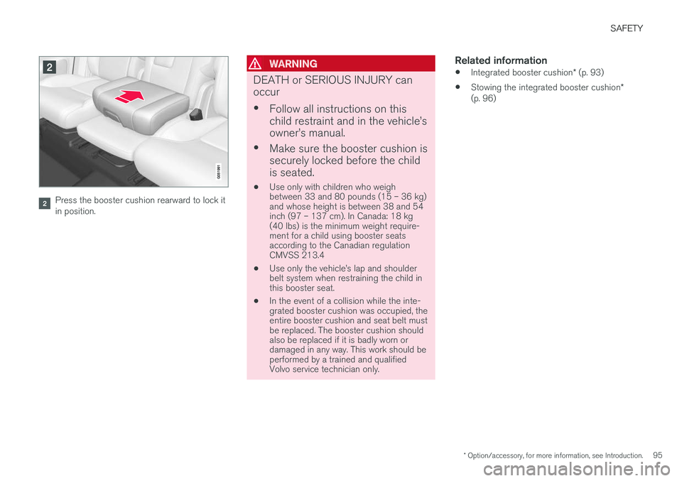 VOLVO XC90 TWIN ENGINE HYBRID 2017  Owners Manual SAFETY
* Option/accessory, for more information, see Introduction.95
Press the booster cushion rearward to lock itin position.

WARNING
DEATH or SERIOUS INJURY can
occur
•Follow all instructions on 