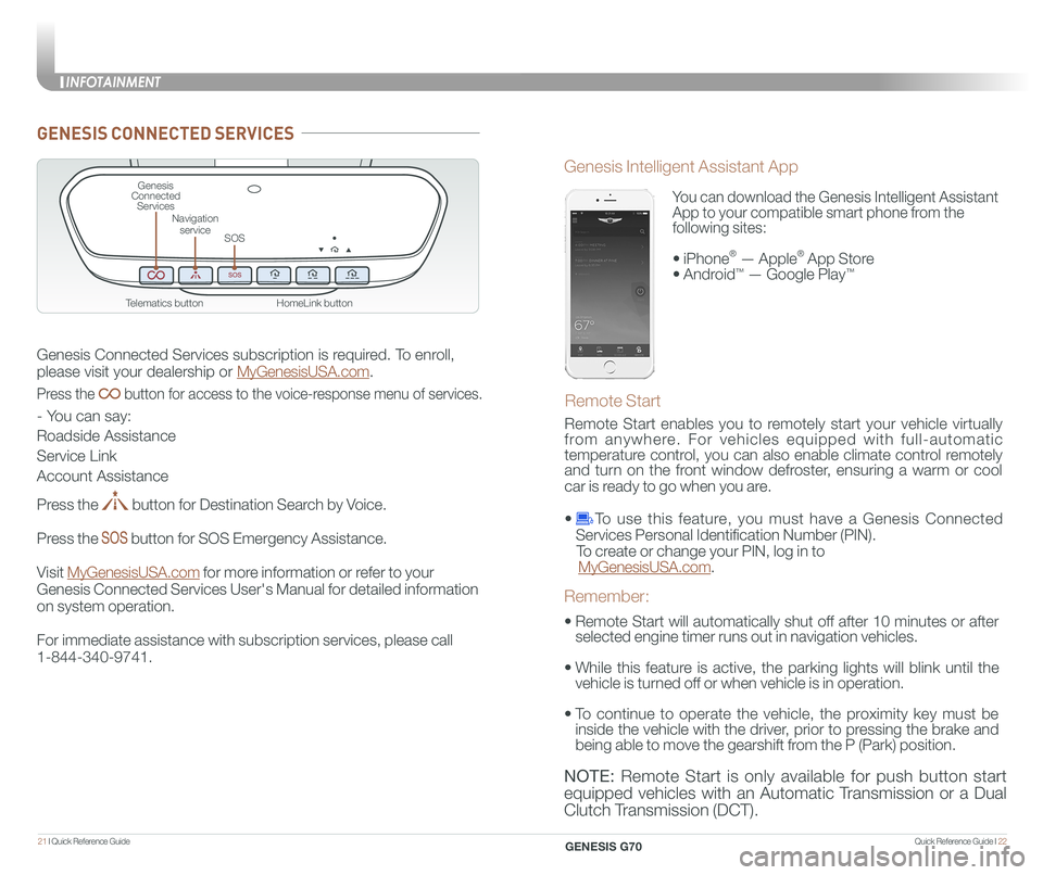 GENESIS G70 2021 Quick Reference Guide Quick Reference Guide I 2221 I Quick Reference Guide
GENESIS CONNECTED SERVICES
Genesis Connected Services subscription is required. To enroll,
please visit your dealership or MyGenesisUSA.com.
Pre GENESIS G70 2021 Quick Reference Guide Quick Reference Guide I 2221 I Quick Reference Guide
GENESIS CONNECTED SERVICES
Genesis Connected Services subscription is required. To enroll,
please visit your dealership or MyGenesisUSA.com.
Pre