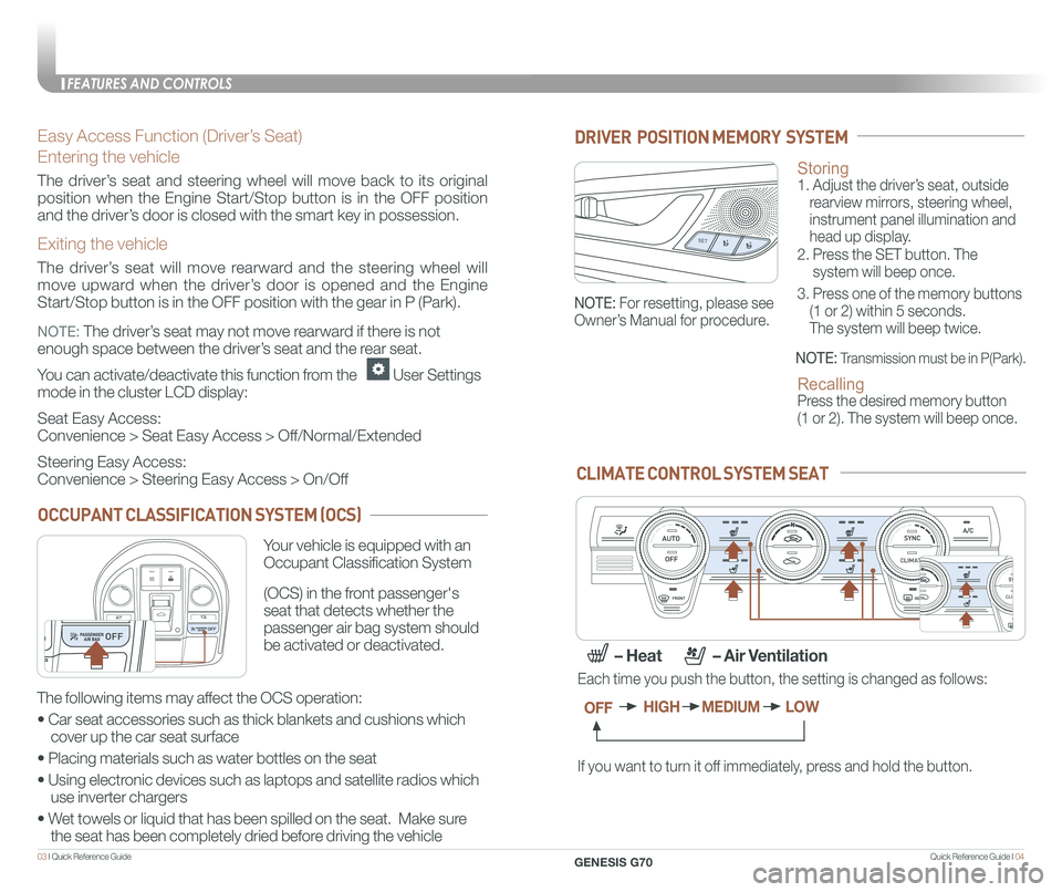 GENESIS G70 2021 Quick Reference Guide Quick Reference Guide I 0403 I Quick Reference Guide
Easy Access Function (Driver’s Seat)
Entering the vehicle
The driver’s seat and steering wheel will move back to its original
position when GENESIS G70 2021 Quick Reference Guide Quick Reference Guide I 0403 I Quick Reference Guide
Easy Access Function (Driver’s Seat)
Entering the vehicle
The driver’s seat and steering wheel will move back to its original
position when