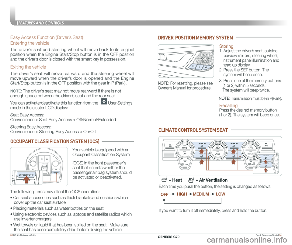 GENESIS G70 2021  Quick Reference Guide Quick Reference Guide I 0403 I Quick Reference Guide  
Easy Access Function (Driver’s Seat)
Entering the vehicle
The driver’s seat and steering wheel will move back to its original 
position when 