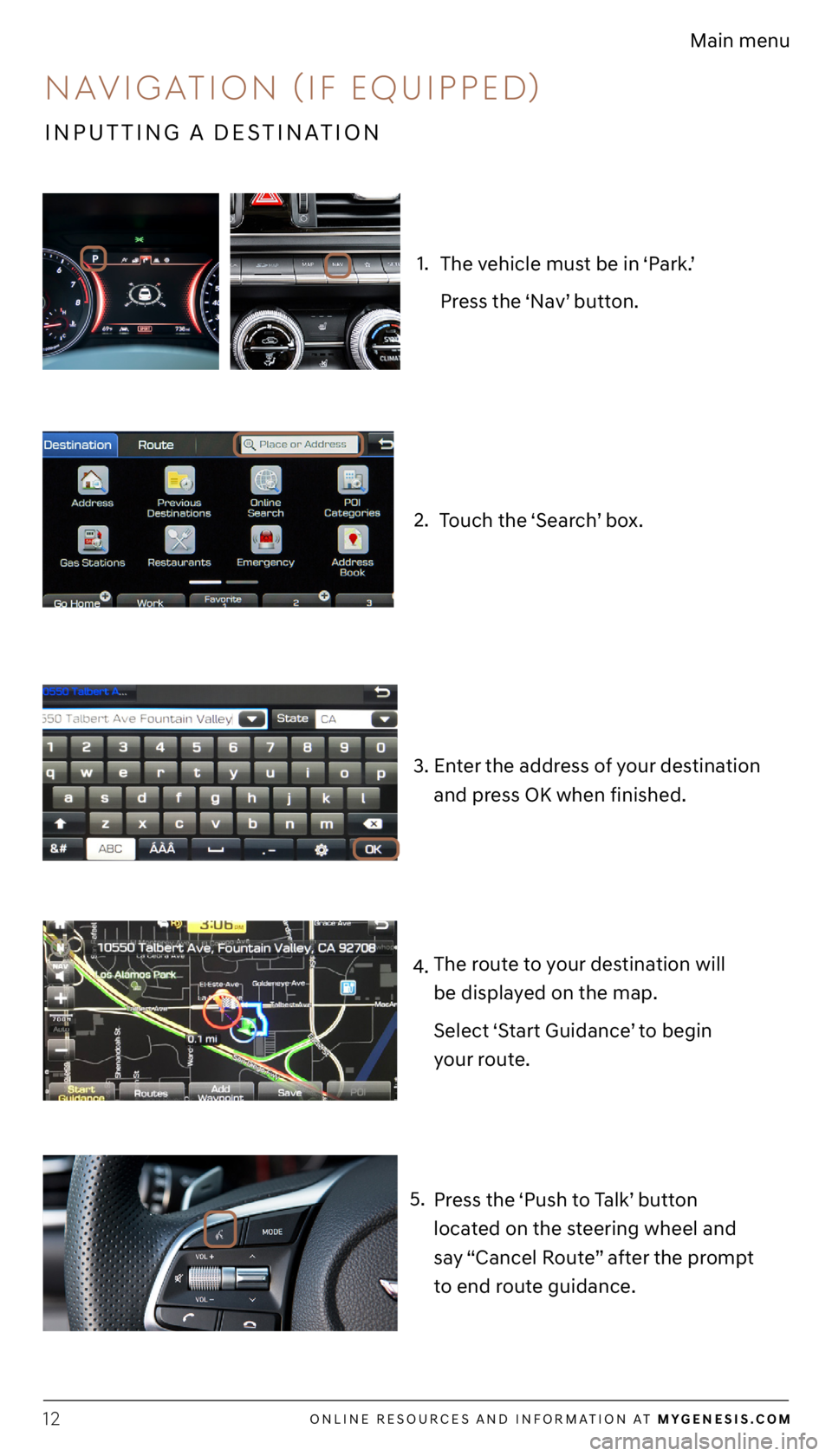 GENESIS G70 2021 Getting Started Guide ONLINE RESOURCES AND INFORMATION AT MYGENESIS.COM12
Main menu
4. The route to your destination will
be displayed on the map.
Select ‘Start Guidance’ to begin
your route.
1.
The vehicle must be GENESIS G70 2021 Getting Started Guide ONLINE RESOURCES AND INFORMATION AT MYGENESIS.COM12
Main menu
4. The route to your destination will
be displayed on the map.
Select ‘Start Guidance’ to begin
your route.
1.
The vehicle must be