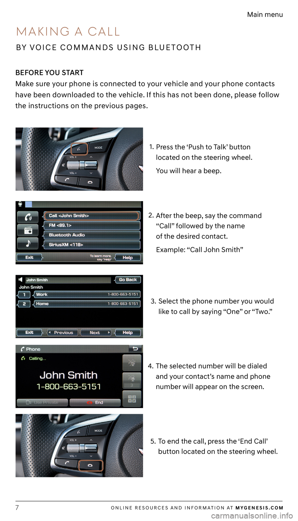 GENESIS G70 2021  Getting Started Guide ONLINE RESOURCES AND INFORMATION AT MYGENESIS.COM7
Main menu
Press the ‘Push to Talk’ button 
located on the steering wheel. 
You will hear a beep.
After the beep, say the command 
“Call” foll
