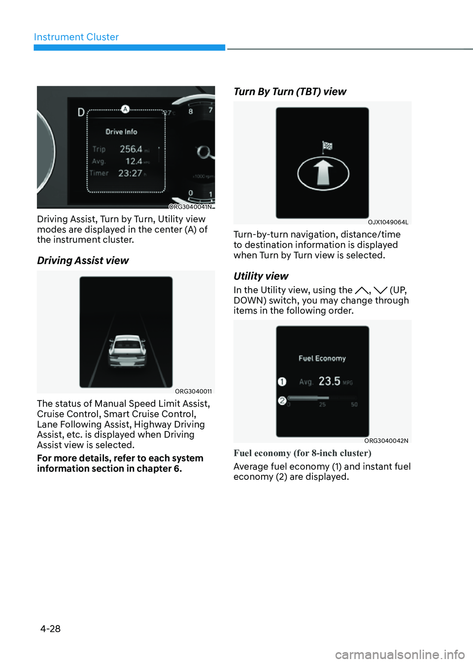 GENESIS G80 2021 Owners Manual Instrument Cluster
4-28
ORG3040041N
Driving Assist, Turn by Turn, Utility view
modes are displayed in the center (A) of
the instrument cluster.
Driving Assist view
ORG3040011
The status of Manual Sp GENESIS G80 2021 Owners Manual Instrument Cluster
4-28
ORG3040041N
Driving Assist, Turn by Turn, Utility view
modes are displayed in the center (A) of
the instrument cluster.
Driving Assist view
ORG3040011
The status of Manual Sp