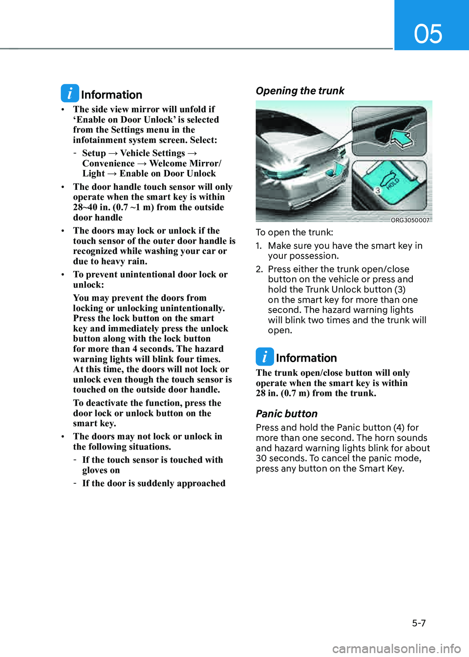 GENESIS G80 2021  Owners Manual 05
5 -7
 Information
• The side view mirror will unfold if 
‘Enable on Door Unlock’ is selected 
from the Settings menu in the 
infotainment system screen. Select:
 -Setup → Vehicle Settings �