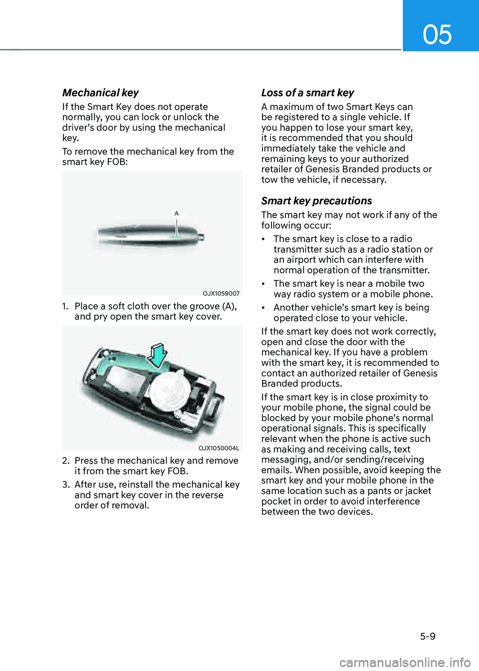 GENESIS G80 2021 User Guide 05
5-9
Mechanical key
If the Smart Key does not operate
normally, you can lock or unlock the
driver’s door by using the mechanical
key.
To remove the mechanical key from the
smart key FOB:
OJX10 GENESIS G80 2021 User Guide 05
5-9
Mechanical key
If the Smart Key does not operate
normally, you can lock or unlock the
driver’s door by using the mechanical
key.
To remove the mechanical key from the
smart key FOB:
OJX10