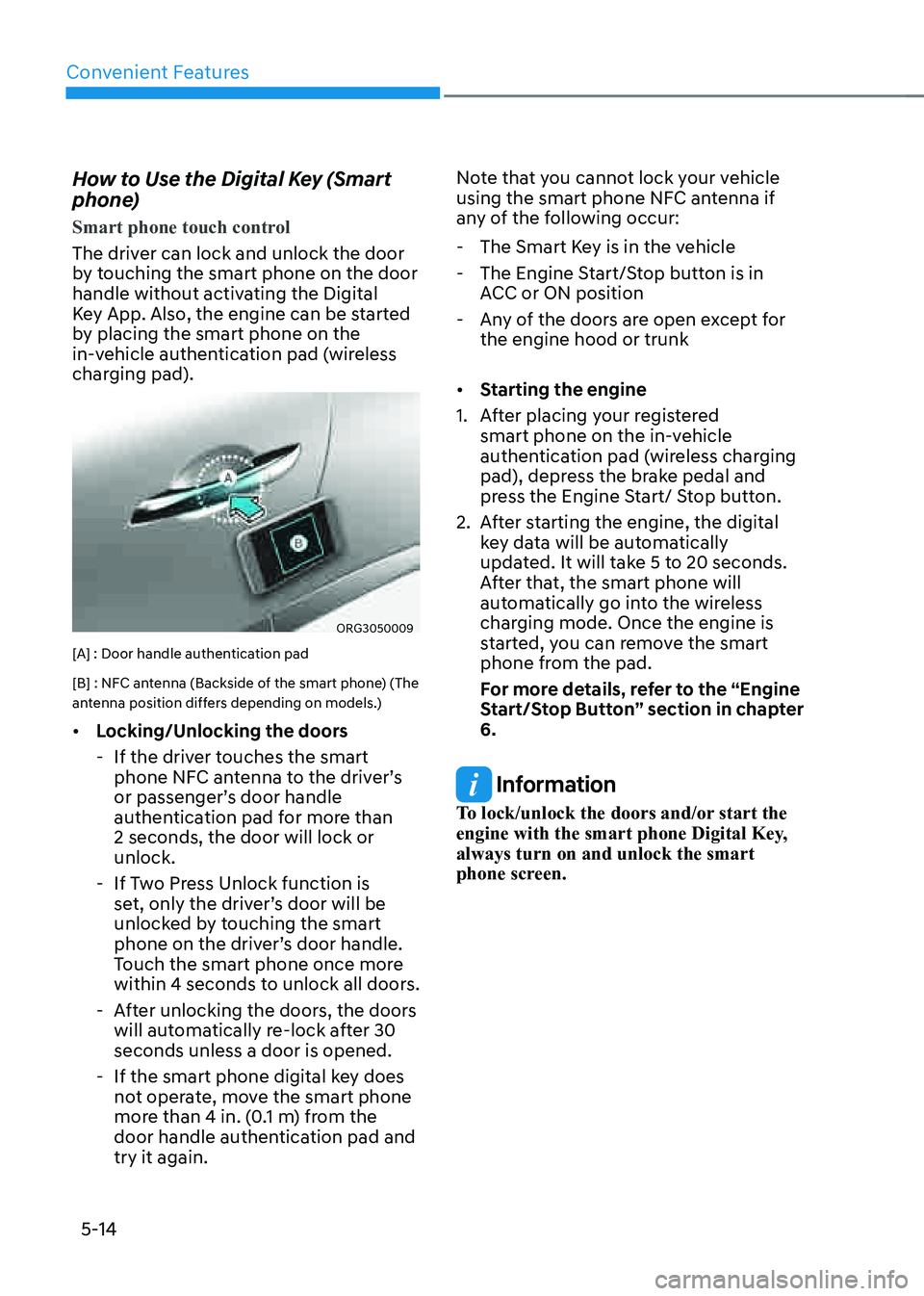 GENESIS G80 2021 Owners Guide Convenient Features
5-14
How to Use the Digital Key (Smart
phone)
Smart phone touch control
The driver can lock and unlock the door
by touching the smart phone on the door
handle without activating GENESIS G80 2021 Owners Guide Convenient Features
5-14
How to Use the Digital Key (Smart
phone)
Smart phone touch control
The driver can lock and unlock the door
by touching the smart phone on the door
handle without activating