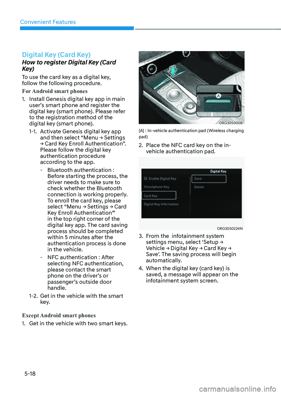 GENESIS G80 2021 Owners Manual Convenient Features
5-18
Digital Key (Card Key)
How to register Digital Key (Card
Key)
To use the card key as a digital key,
follow the following procedure.
For Android smart phones
1. Install Genes GENESIS G80 2021 Owners Manual Convenient Features
5-18
Digital Key (Card Key)
How to register Digital Key (Card
Key)
To use the card key as a digital key,
follow the following procedure.
For Android smart phones
1. Install Genes