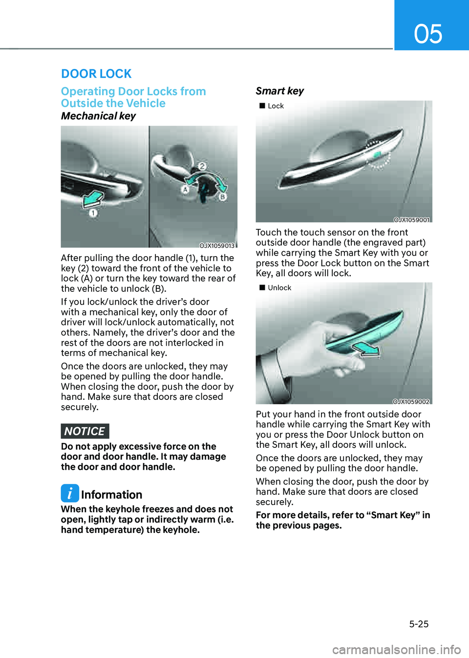 GENESIS G80 2021 Owners Manual 05
5-25
Operating Door Locks from
Outside the Vehicle
Mechanical key
OJX1059013
After pulling the door handle (1), turn the
key (2) toward the front of the vehicle to
lock (A) or turn the key towar GENESIS G80 2021 Owners Manual 05
5-25
Operating Door Locks from
Outside the Vehicle
Mechanical key
OJX1059013
After pulling the door handle (1), turn the
key (2) toward the front of the vehicle to
lock (A) or turn the key towar