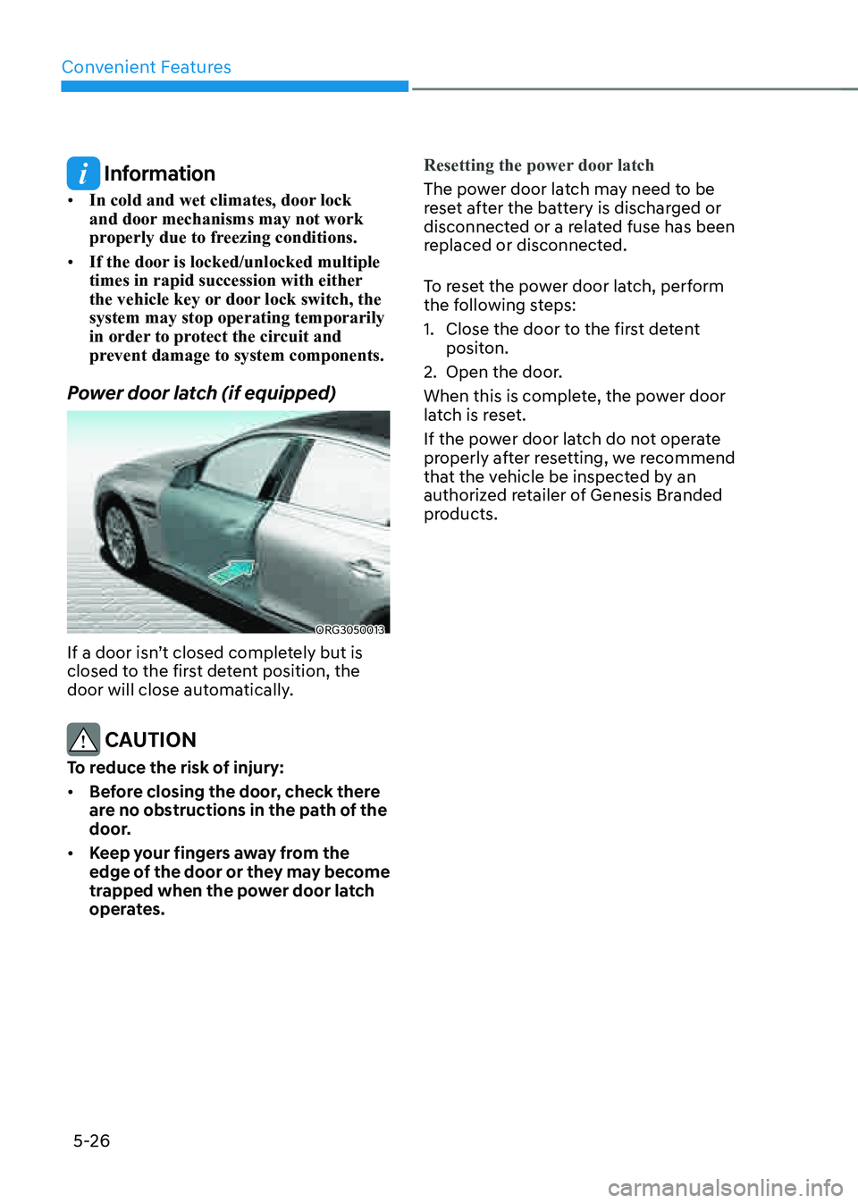 GENESIS G80 2021 Owners Manual Convenient Features
5-26
Information
• In cold and wet climates, door lock
and door mechanisms may not work
properly due to freezing conditions.
• If the door is locked/unlocked multiple
times GENESIS G80 2021 Owners Manual Convenient Features
5-26
Information
• In cold and wet climates, door lock
and door mechanisms may not work
properly due to freezing conditions.
• If the door is locked/unlocked multiple
times