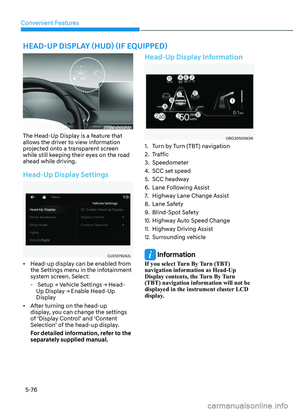 GENESIS G80 2021 Owners Manual Convenient Features
5 -76
ORG3050056N
The Head-Up Display is a feature that
allows the driver to view information
projected onto a transparent screen
while still keeping their eyes on the road
ahe GENESIS G80 2021 Owners Manual Convenient Features
5 -76
ORG3050056N
The Head-Up Display is a feature that
allows the driver to view information
projected onto a transparent screen
while still keeping their eyes on the road
ahe