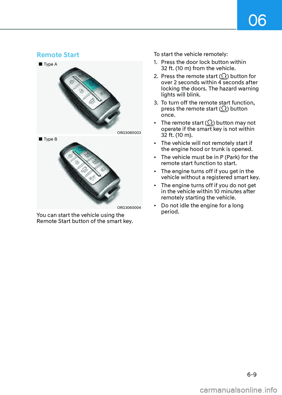 GENESIS G80 2021 Owners Manual 06
6-9
Remote Start
Type A
ORG3060003
Type B
ORG3060004
You can start the vehicle using the
Remote Start button of the smart key.To start the vehicle remotely:
1. Press the do GENESIS G80 2021 Owners Manual 06
6-9
Remote Start
Type A
ORG3060003
Type B
ORG3060004
You can start the vehicle using the
Remote Start button of the smart key.To start the vehicle remotely:
1. Press the do