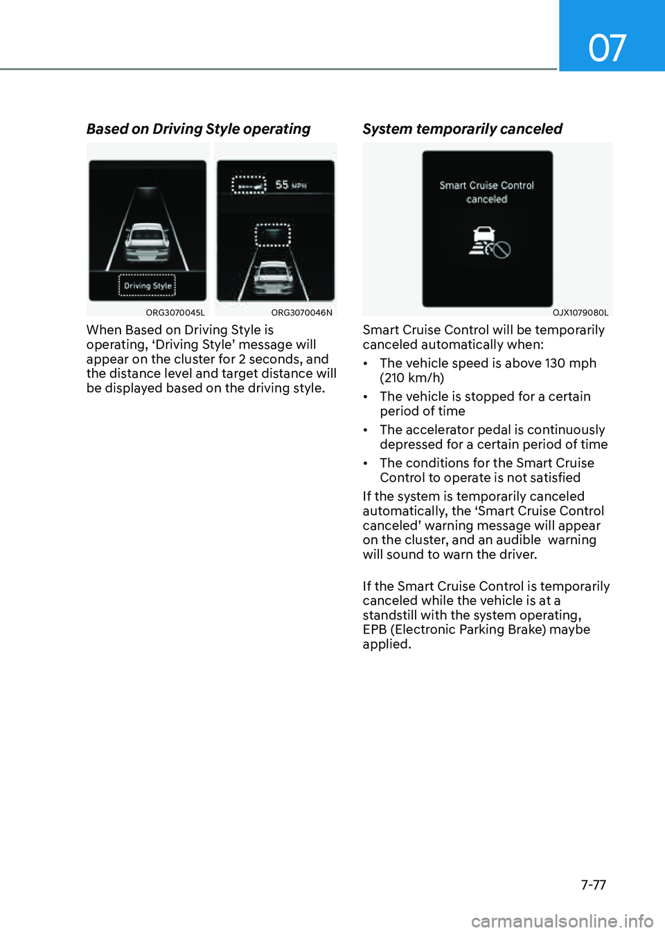 GENESIS G80 2021 Owners Manual 07
7-7 7
Based on Driving Style operating
ORG3070045LORG3070046N
When Based on Driving Style is
operating, ‘Driving Style’ message will
appear on the cluster for 2 seconds, and
the distance lev GENESIS G80 2021 Owners Manual 07
7-7 7
Based on Driving Style operating
ORG3070045LORG3070046N
When Based on Driving Style is
operating, ‘Driving Style’ message will
appear on the cluster for 2 seconds, and
the distance lev