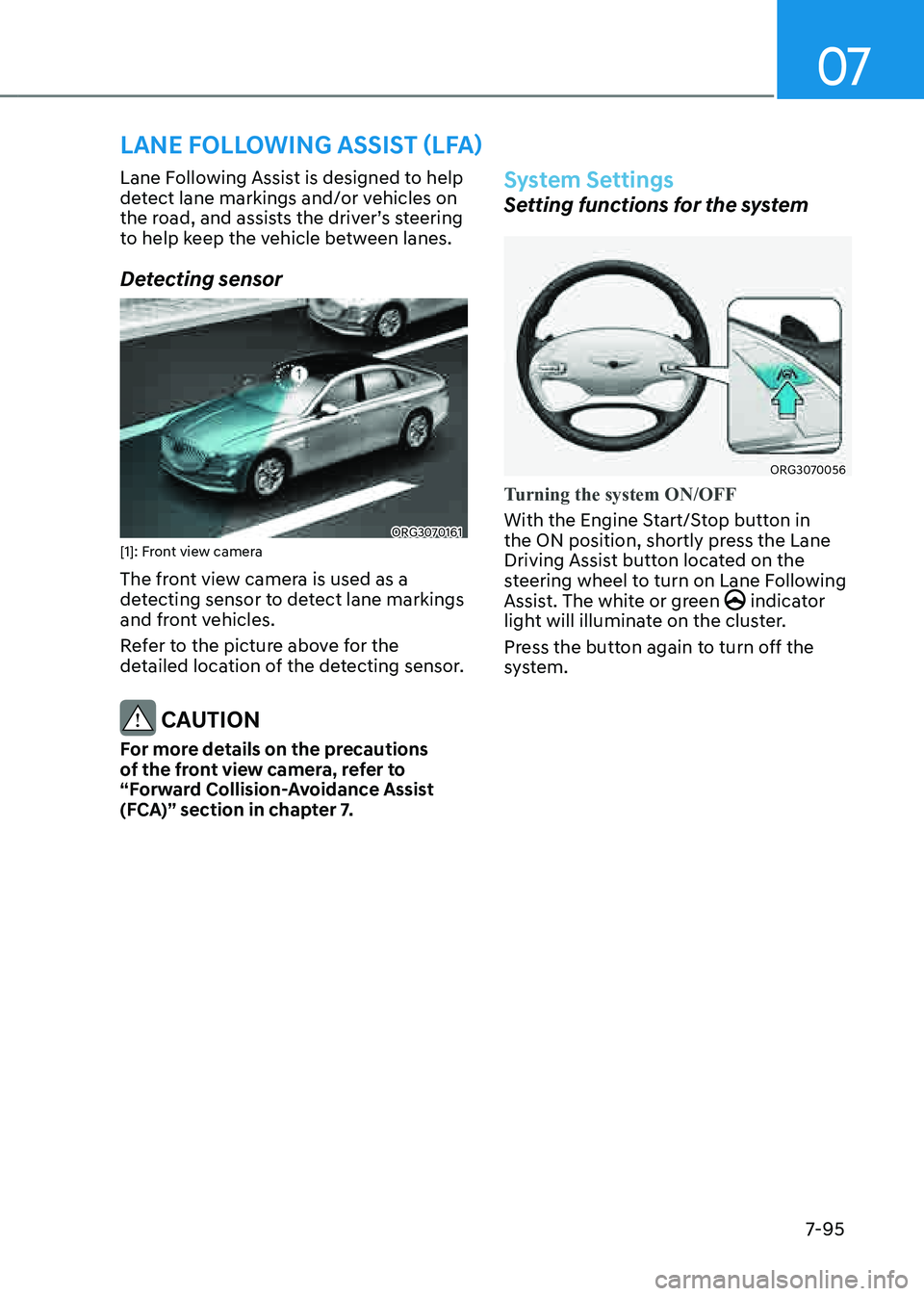GENESIS G80 2021 Owners Manual 07
7-95
LANE FOLLOWING ASSIST (LFA)
Lane Following Assist is designed to help
detect lane markings and/or vehicles on
the road, and assists the driver’s steering
to help keep the vehicle between GENESIS G80 2021 Owners Manual 07
7-95
LANE FOLLOWING ASSIST (LFA)
Lane Following Assist is designed to help
detect lane markings and/or vehicles on
the road, and assists the driver’s steering
to help keep the vehicle between