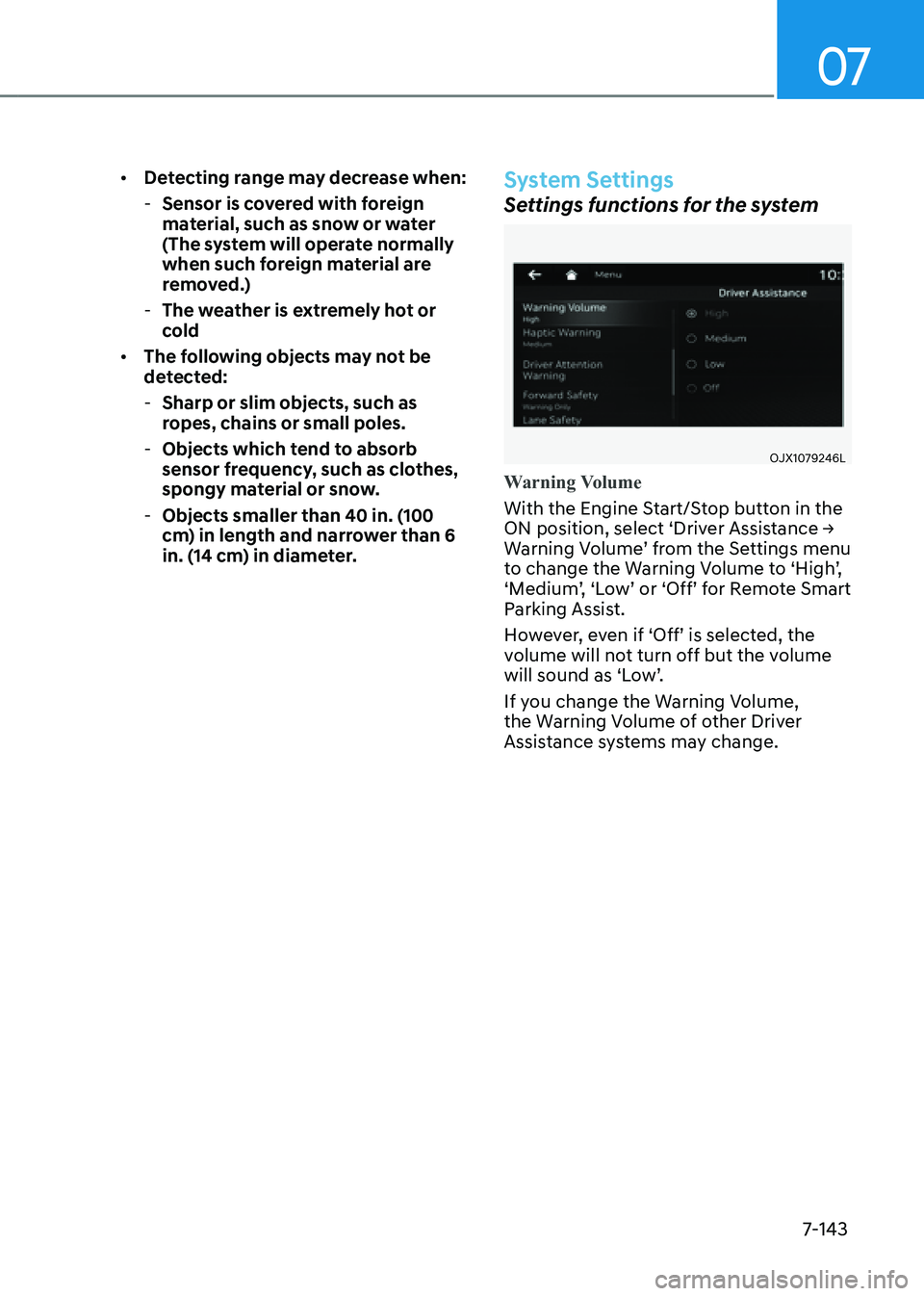 GENESIS G80 2021 Owners Manual 07
7-143
• Detecting range may decrease when:
-Sensor is covered with foreign
material, such as snow or water
(The system will operate normally
when such foreign material are
removed.)
-The GENESIS G80 2021 Owners Manual 07
7-143
• Detecting range may decrease when:
-Sensor is covered with foreign
material, such as snow or water
(The system will operate normally
when such foreign material are
removed.)
-The