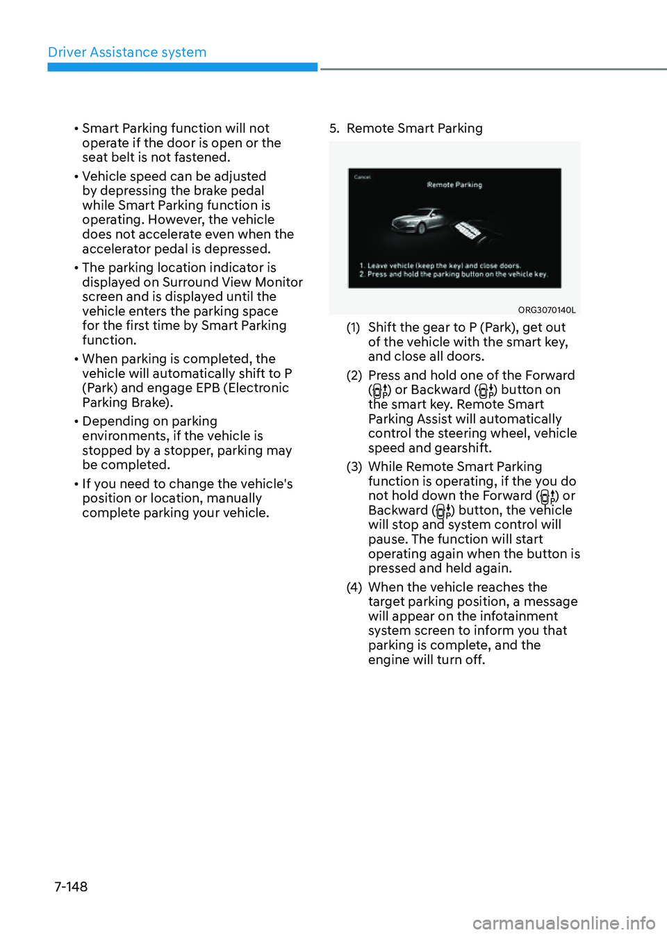 GENESIS G80 2021 Owners Manual Driver Assistance system
7-148
• Smart Parking function will not
operate if the door is open or the
seat belt is not fastened.
• Vehicle speed can be adjusted
by depressing the brake pedal
whi GENESIS G80 2021 Owners Manual Driver Assistance system
7-148
• Smart Parking function will not
operate if the door is open or the
seat belt is not fastened.
• Vehicle speed can be adjusted
by depressing the brake pedal
whi