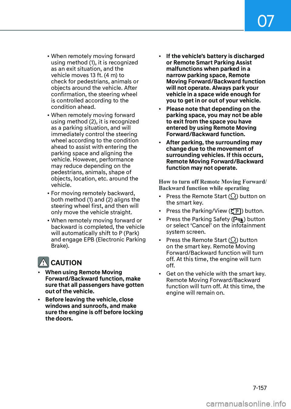 GENESIS G80 2021 Workshop Manual 07
7-157
• When remotely moving forward
using method (1), it is recognized
as an exit situation, and the
vehicle moves 13 ft. (4 m) to
check for pedestrians, animals or
objects around the vehic GENESIS G80 2021 Workshop Manual 07
7-157
• When remotely moving forward
using method (1), it is recognized
as an exit situation, and the
vehicle moves 13 ft. (4 m) to
check for pedestrians, animals or
objects around the vehic