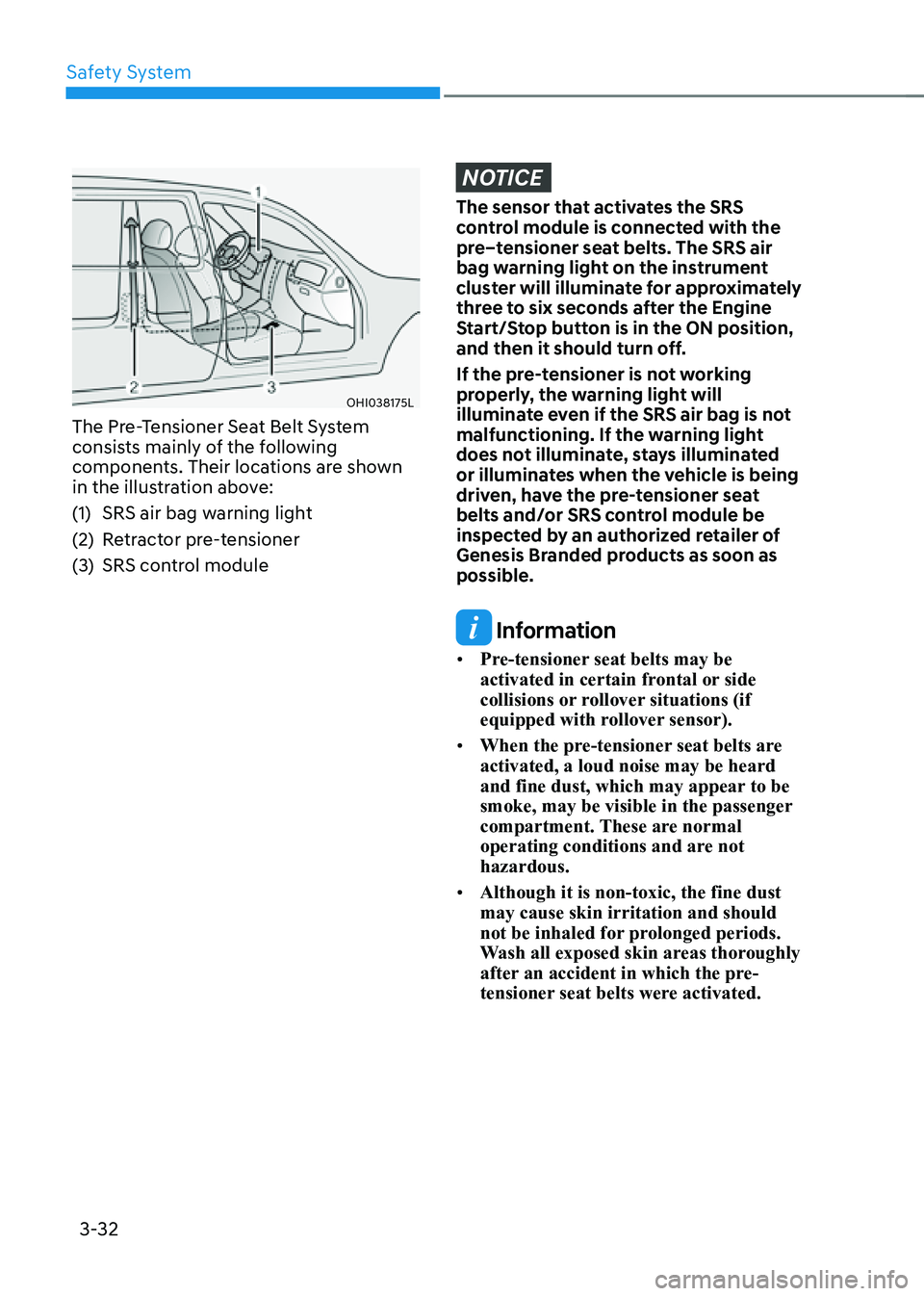 GENESIS G80 2021  Owners Manual Safety System
3-32
OHI038175L
The Pre-Tensioner Seat Belt System 
consists mainly of the following 
components. Their locations are shown 
in the illustration above:
(1) SRS air bag warning light
(2) 