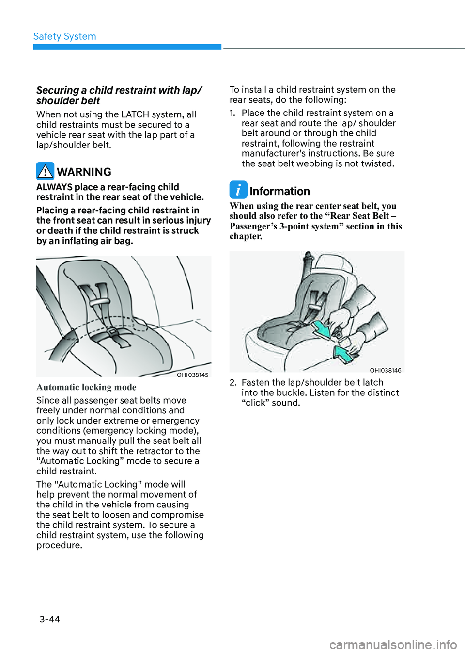 GENESIS G80 2021  Owners Manual Safety System
3-44
Securing a child restraint with lap/
shoulder belt
When not using the LATCH system, all 
child restraints must be secured to a 
vehicle rear seat with the lap part of a 
lap/shoulde