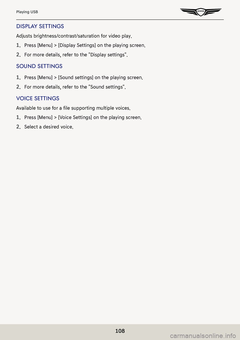 GENESIS G80 2021  Premium Navigation Manual 108
Playing USB
displaY seTTings
Adjusts brightness/contrast/saturation for video play.
1. Press [Menu] > [Display Settings] on the playing screen.
2. For more details, refer to the "Display setti