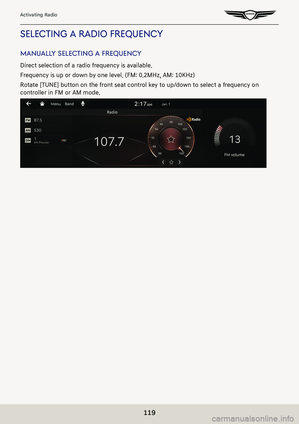 GENESIS G80 2021  Premium Navigation Manual 119
Activating Radio
selecTing a radio frequenc Y
manuallY selecTing a frequenc Y
Direct selection of a radio frequency is available.
Frequency is up or down by one level. (FM: 0.2MHz, AM: 10KHz)
Rota