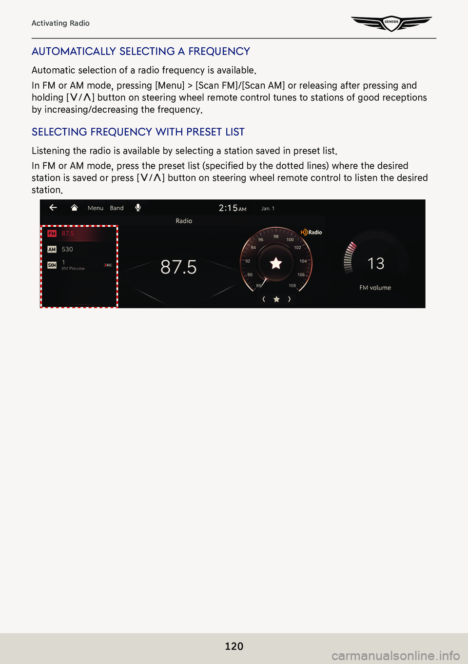 GENESIS G80 2021  Premium Navigation Manual 120
Activating Radio
auToma TicallY selec Ting a frequenc Y
Automatic selection of a radio frequency is available.
In FM or AM mode, pressing [Menu] > [Scan FM]/[Scan AM] or releasing after pressing a
