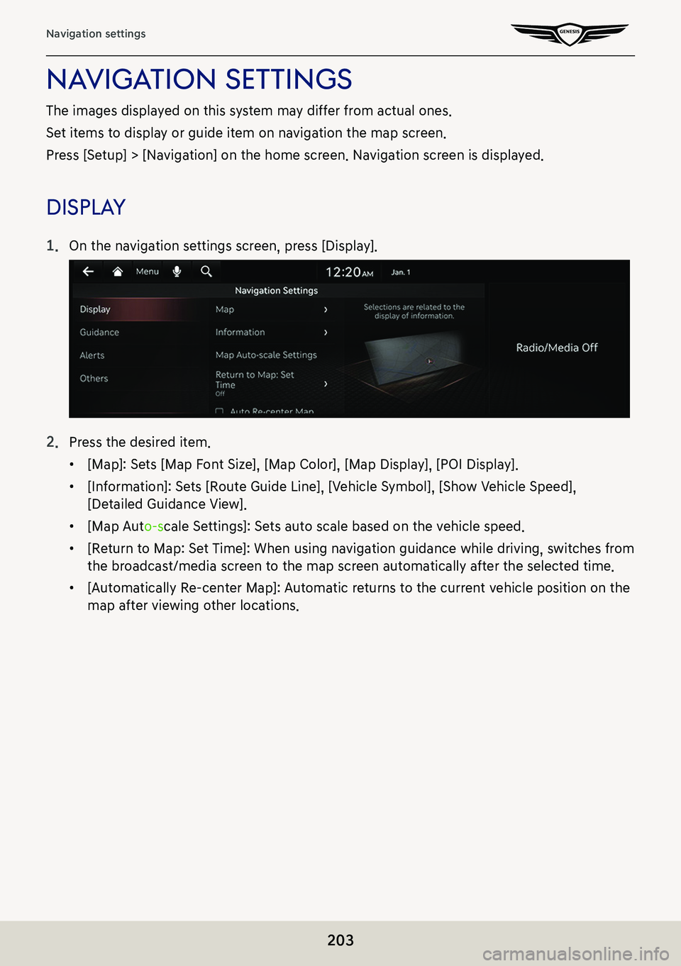 GENESIS G80 2021  Premium Navigation Manual 203
Navigation settings
naViga Tion seTTings
The images displayed on this system may differ from actual ones.
Set items to display or guide item on navigation the map screen.
Press [Setup] > [Navigati