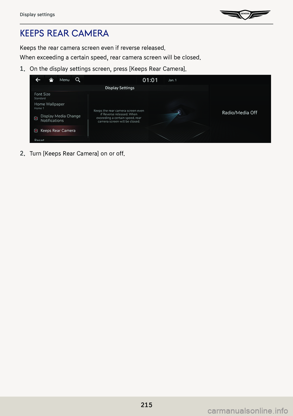 GENESIS G80 2021  Premium Navigation Manual 215
Display settings
Keeps rear camera
Keeps the rear camera screen even if reverse released.
When exceeding a certain speed, rear camera screen will be closed.
1. On the display settings screen, pres